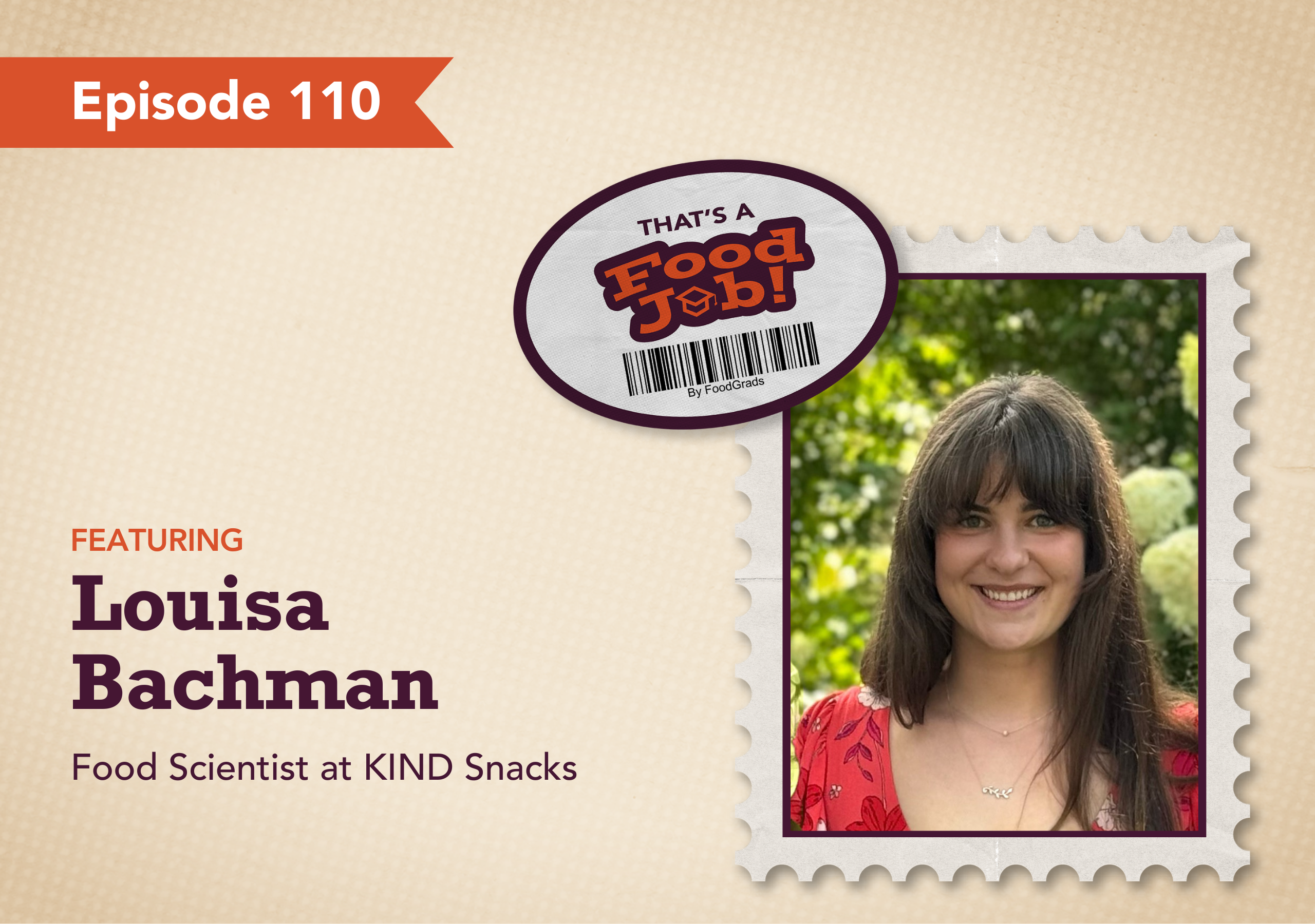 Promotional image for Episode 110 of the "That's a Food Job!" podcast. Features Louisa Bachman, Food Scientist at KIND. The background is beige with a red banner reading “Episode 110 ” in the top left corner. In the center is the podcast logo designed like a sticker, and on the right is a postage-stamp style frame with a headshot of Louisa against greenery. wearing a checkered shirt, smiling. Text below reads: "Featuring Louisa Bachman, Food Scientist at KIND"