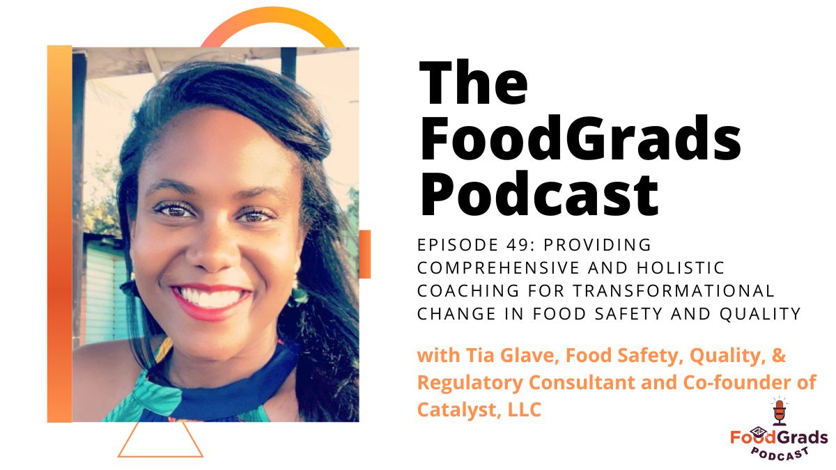 FoodGrads Podcast Ep 49: Providing comprehensive and holistic coaching for transformational change in food safety and quality with Tia Glave, Food Safety, Quality, & Regulatory Consultant and Co-founder of Catalyst, LLC.