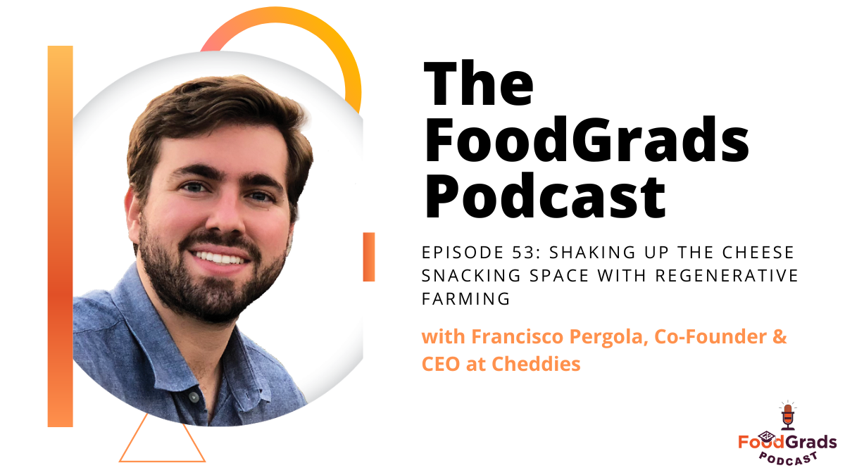 FoodGrads Podcast Ep 53: Shaking up the cheese snacking space with regenerative farming with Francisco Pergola, Co-Founder & CEO at Cheddies