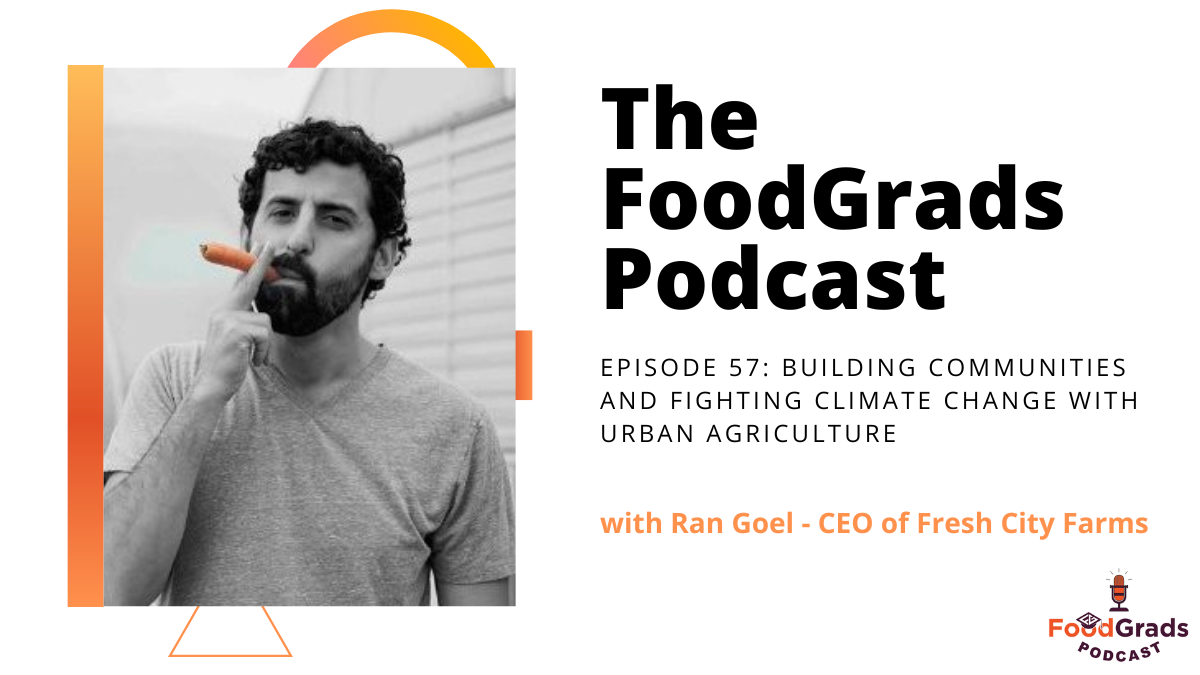 FoodGrads Podcast Episode 57: Building communities and fighting climate change with urban agriculture with Ran Goel, CEO of Fresh City Farms