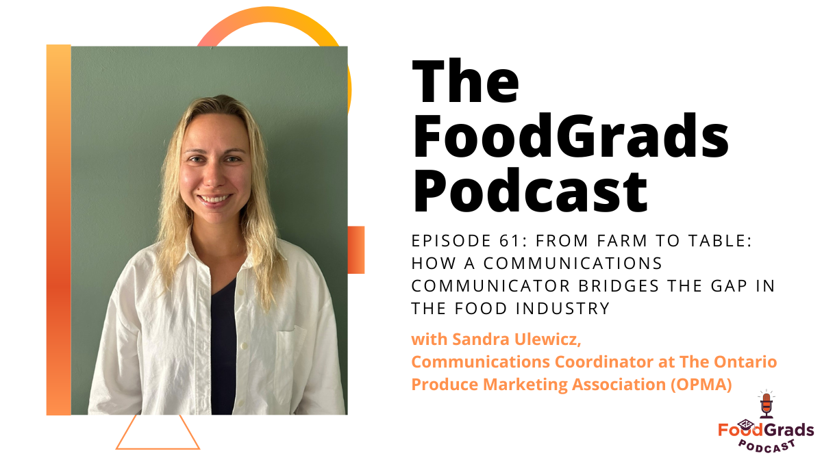 FoodGrads Podcast Ep 61: From Farm to Table: How a Communications Coordinator Bridges the Gap in the Food Industry with Sandra Ulewicz, Communications Coordinator at the Ontario Produce Marketing Agency | Ep 61