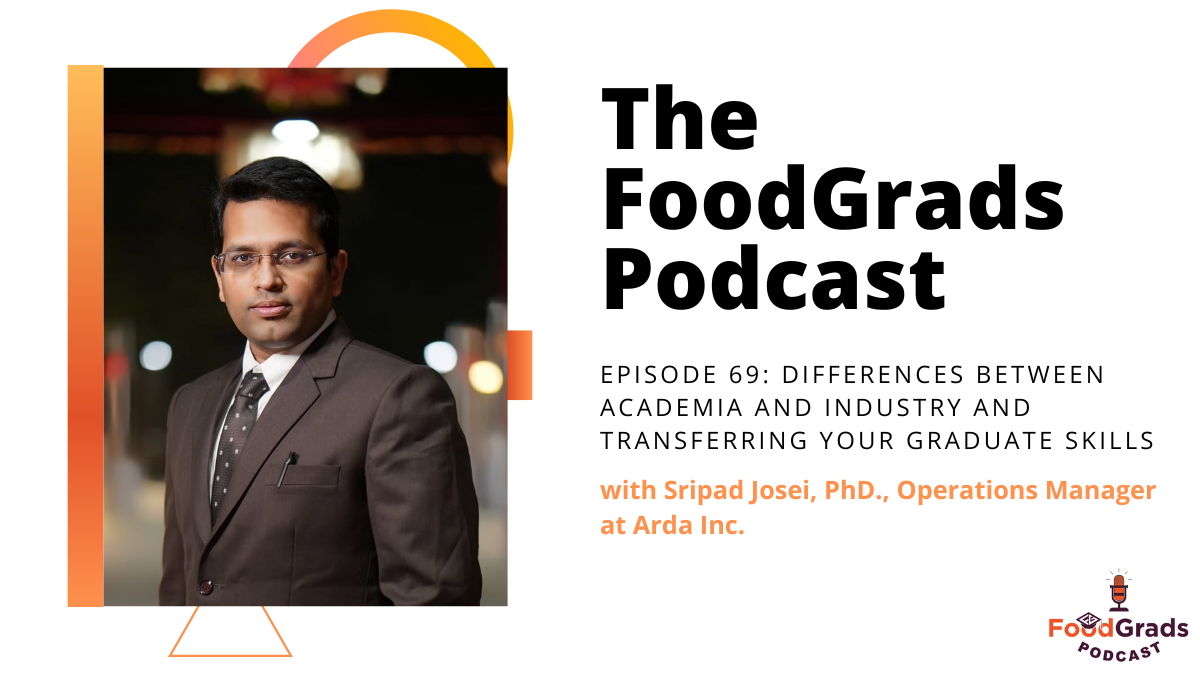 FoodGrads Podcast Episode 69: Differences between Academia and Industry and transferring your graduate skills with Sripad Josei, PhD. Operations Manager at Arda Inc.