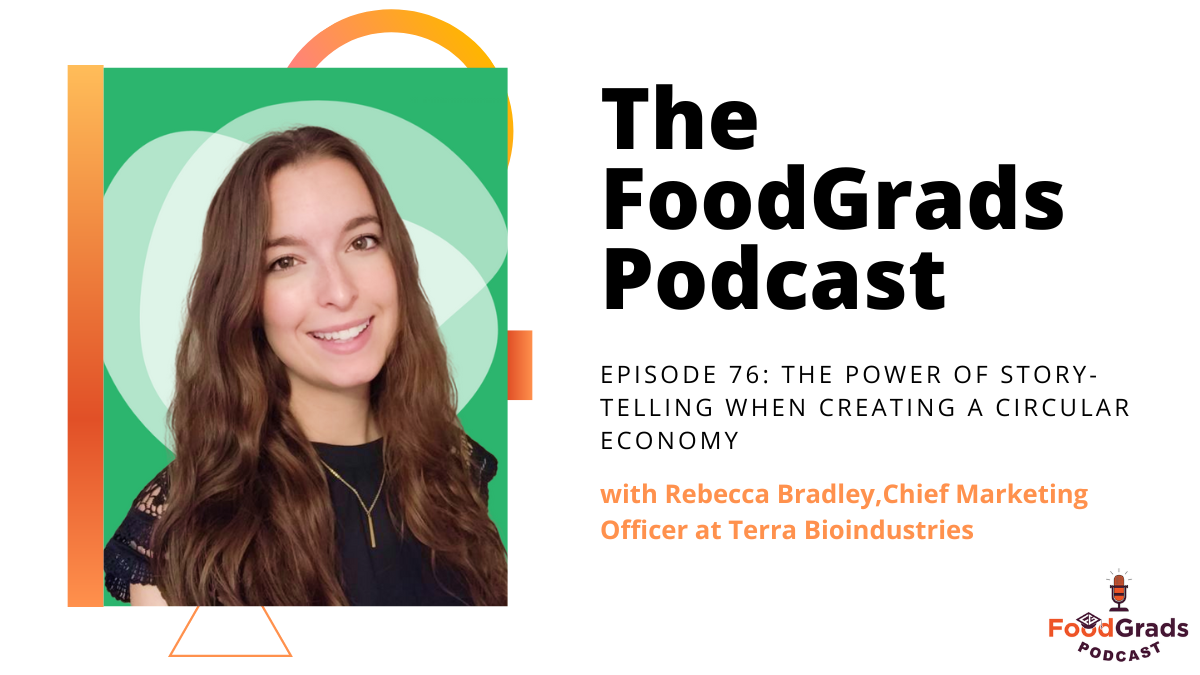 FoodGrads Podcast Episode 76: The Power of Story-Telling when Creating a Circular Economy with Rebecca Bradley, Chief Marketing Officer at Terra Bioindustries