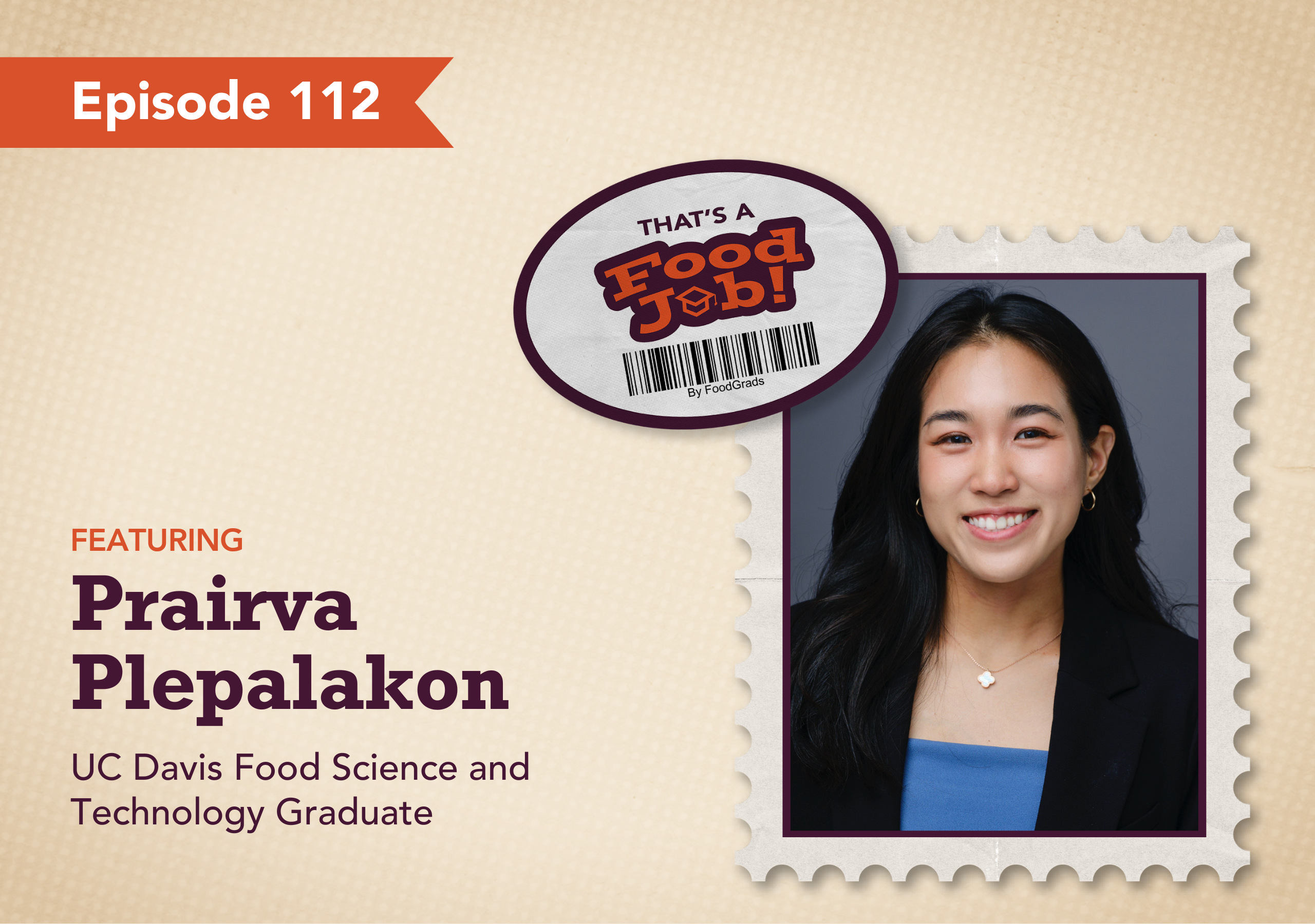 Promotional image for Episode 112 of the "That's a Food Job!" podcast. Features Prairva (Summer) Plepalakon UC Davis Food Science Grad. The background is beige with a red banner reading “Episode 112 ” in the top left corner. In the center is the podcast logo designed like a sticker, and on the right is a postage-stamp style frame with a headshot of Prariva. Text below reads